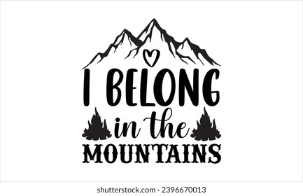 I belong in the mountains- Camping t- shirt design, Hand drawn lettering phrase, This illustration can be used as a print on  and bags, stationary or as a poster.