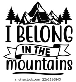 I belong in the mountains Shirt print template,  typography design for shirt, mug, iron, glass, sticker, hoodie, pillow, phone case, etc, perfect design of mothers day fathers day valentine day Christ