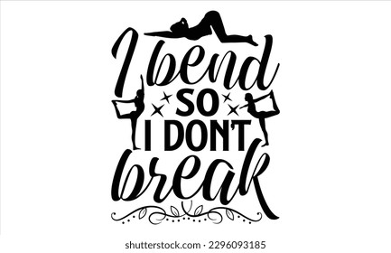 I bend so I don’t break  - Yoga Day T Shirt Design, Hand drawn lettering and calligraphy, Cutting Cricut and Silhouette, svg file, poster, banner, flyer and mug. svg