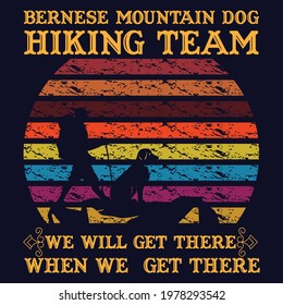 bernese mountain dog hiking  team we  will get there when we get there typography custom t-shirt design eps