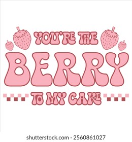 YOU’RE THE BERRY TO MY CAKE - Valentines Day t-shirt design