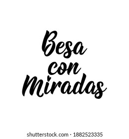 Besa con miradas. Lettering. Translation from Spanish - Kiss with glances. Element for flyers, banner and posters. Modern calligraphy
