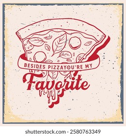 Besides pizza you are my favorite