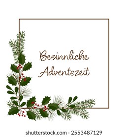 Besinnliche Adventszeit - text in German language - Contemplative Advent season. Square greeting card with a frame of holly, mistletoe, pine and fir branches.