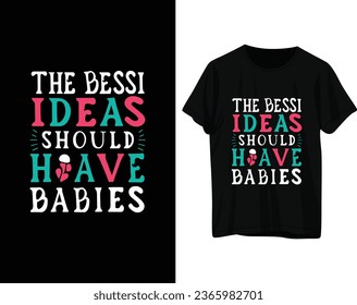 The bessi ideas should have babies tshirt design