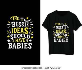 The bessie ideas should have babies tshirt design
