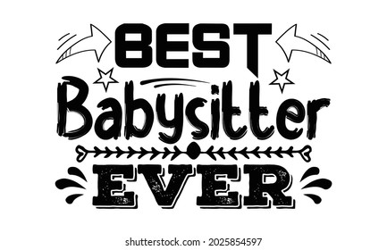 Best babysitter ever- Babysitting t shirts design, Hand drawn lettering phrase, Calligraphy t shirt design, Isolated on white background, svg Files for Cutting Cricut, Silhouette, EPS 10
