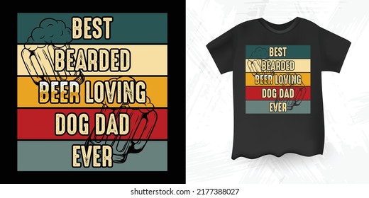 Best Bearded Beer Loving Dog Dad Ever Funny Drinking Alcohol Saying Retro Vintage Beer T-shirt Design