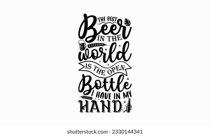 The best beer in the world is the open bottle I have in my hand - Beer T-shirt Design Template, Print On Mugs, Birthday Cards, Wall Decals, Stickers, Birthday Party Decorations, Cuts And More Use.