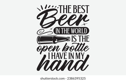 The Best Beer In The World Is The Open Bottle I Have In My Hand -Beer T-Shirt Design, Vintage Calligraphy Design, With Notebooks, Wall, Stickers, Mugs And Others Print, Vector Files Are Editable. svg