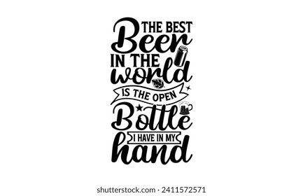 La mejor cerveza del mundo es la botella abierta que tengo en mi mano - Beer T Shirt Design, ilustración de cosecha artesanal con letras a mano y elementos de decoración, bolsa, tazas, tarjeta, huellas y carteles.