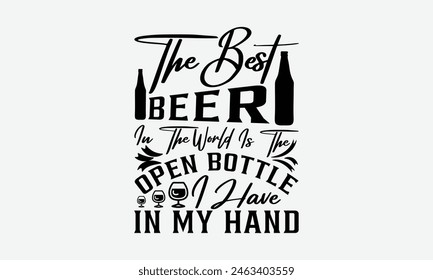 The Best Beer In The World Is The Open Bottle I Have In My  - Beer T-Shirt Design, Typography T-Shirt Design, High Resolution EPS File, Download It Quickly and Use It O T-Shirts, Mug, Book. Beer T-Shi