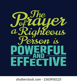 Best Bible quotes about the power of prayer - The Prayer of a righteous person is powerful and effective