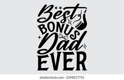 Best Bonus Dad Ever - Father's Day T-shirt Design, Hand drawn lettering phrase, Illustration for prints on t-shirts, bags, posters, cards, Mug, Banner and pillows.