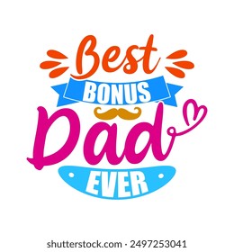 Best Bonus Dad Ever Typography Text Style Design, Father Day Gift For Dad Greeting Template, I Love Dad Bonus Dad Clothing