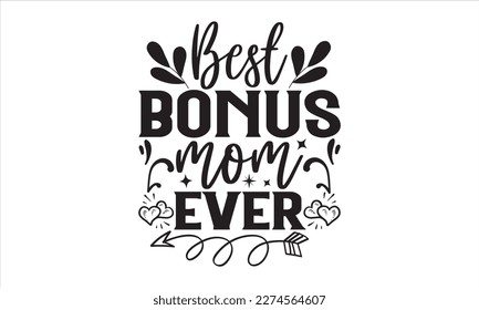 Best Bonus Mom Ever - Mother’s Day T Shirt Design, Hand lettering illustration for your design, Cutting Cricut and Silhouette, flyer, card Templet, mugs, etc. svg