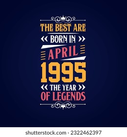 Best are born in April 1995. Born in April 1995 the legend Birthday