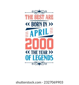 Best are born in April 2000. Born in April 2000 the legend Birthday