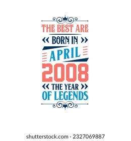 Best are born in April 2008. Born in April 2008 the legend Birthday