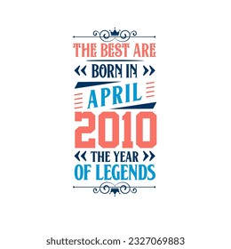 Best are born in April 2010. Born in April 2010 the legend Birthday