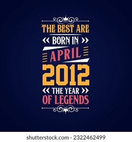 Best are born in April 2012. Born in April 2012 the legend Birthday