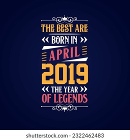 Best are born in April 2019. Born in April 2019 the legend Birthday