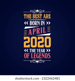 Best are born in April 2020. Born in April 2020 the legend Birthday