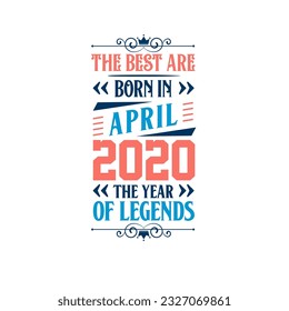Best are born in April 2020. Born in April 2020 the legend Birthday