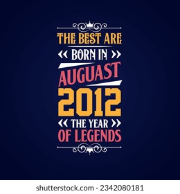 Best are born in August 2012. Born in August 2012 the legend Birthday