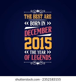 Best are born in December 2015. Born in December 2015 the legend Birthday