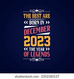 Best are born in December 2023. Born in December 2023 the legend Birthday