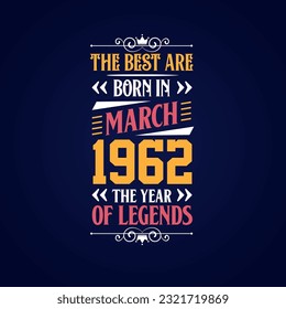 Best are born in March 1962. Born in March 1962 the legend Birthday