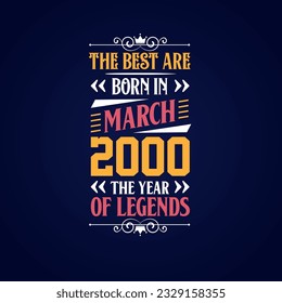 Best are born in March 2000. Born in March 2000 the legend Birthday