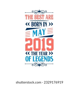 Best are born in May 2019. Born in May 2019 the legend Birthday