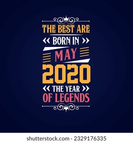 Best are born in May 2020. Born in May 2020 the legend Birthday