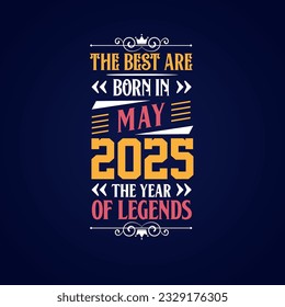 Best are born in May 2025. Born in May 2025 the legend Birthday
