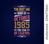 Best are born in October 1985. Born in October 1985 the legend Birthday