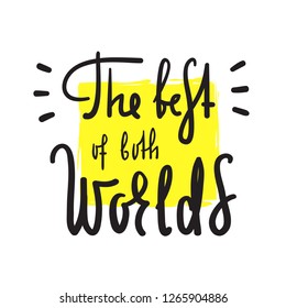 The best of both worlds - inspire and motivational quote. English idiom, lettering. Youth slang. Print for inspirational poster, t-shirt, bag, cups, card, flyer, sticker, badge. Calligraphy funny sign