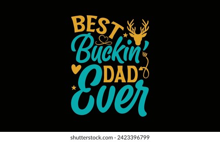 Best Buckin' Dad Ever - Father's Day T Shirt Design, Hand drawn vintage illustration with hand lettering and decoration elements, banner, flyer and mug, Poster, EPS