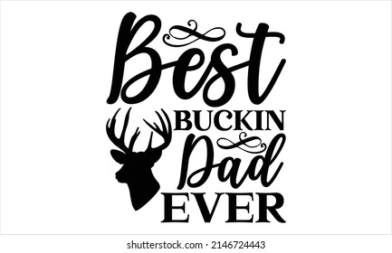  Best Buckin Dad Ever - Printable Vector Illustration. Lettering design for greeting banners, Mouse Pads, Prints, Cards and Posters, Mugs, Notebooks, Floor Pillows and T-shirt prints design
