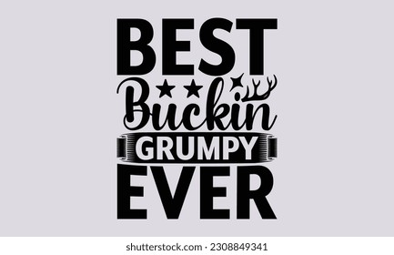 Best Buckin Grumpy Ever - Hunting SVG Design, Hand written vector design, Illustration for prints on t-shirts, bags, posters, cards and Mug.