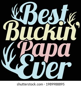 best buckin' papa ever, best papa ever graphic design, typography lettering design, printing for t shirt, banner, poster, mug etc