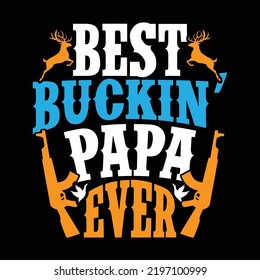 Best Buckin Papa Ever, Happy Father's Day Gift, Hunting Lover, Buckin Papa Typography Design Vector Illustration