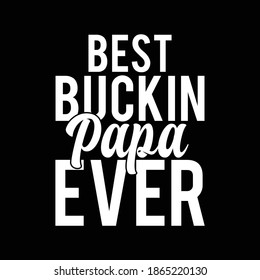 Best Buckin Papa Ever. Typography Vintage Design, Printing For T shirt, Banner, Poster Etc, Vector Illustration