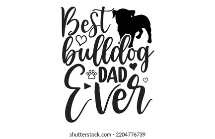 Best bulldog dad ever - Bullodog T-shirt and SVG Design,  Dog lover t shirt design gift for women, typography design, can you download this Design, svg Files for Cutting and Silhouette EPS, 10 svg
