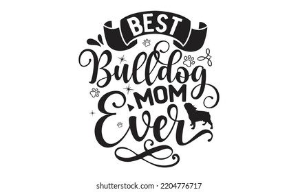 Best bulldog mom ever - Bullodog T-shirt and SVG Design,  Dog lover t shirt design gift for women, typography design, can you download this Design, svg Files for Cutting and Silhouette EPS, 10 svg