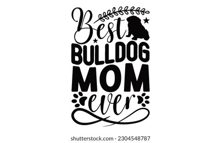 Best Bulldog Mom Ever - Bulldog SVG Design, typography design, Illustration for prints on t-shirts, bags, posters and cards, for Cutting Machine, Silhouette Cameo, Cricut.