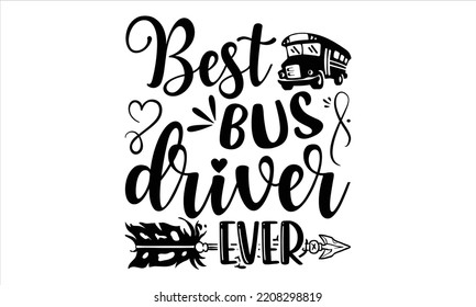 Best Bus Driver Ever- Bus Driver T shirt Design, Hand lettering illustration for your design, Modern calligraphy, Svg Files for Cricut, Poster, EPS