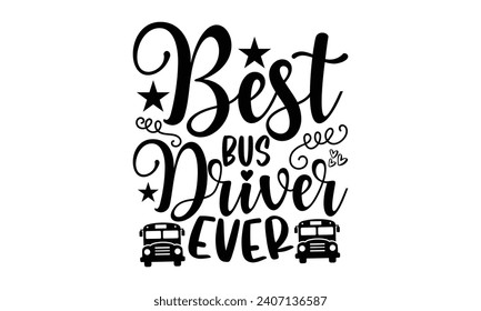 Best bus driver ever- Bus driver t- shirt design, Hand drawn lettering phrase, Illustration for prints on typography and bags, posters, Vector illustration Template.