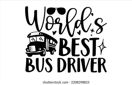 World’s Best Bus Driver - Bus Driver T shirt Design, Modern calligraphy, Cut Files for Cricut Svg, Illustration for prints on bags, posters